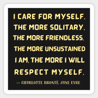 Charlotte Brontë quote: I care for myself. The more solitary, the more friendless.... Sticker